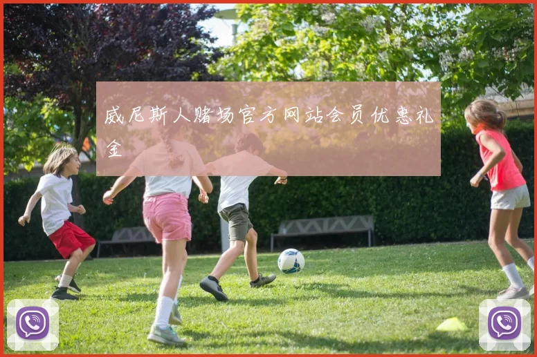 威尼斯人赌场官方网站会员优惠礼金